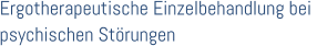 Ergotherapeutische Einzelbehandlung bei  psychischen St�rungen