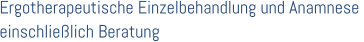 Ergotherapeutische Einzelbehandlung und Anamnese  einschlielich Beratung